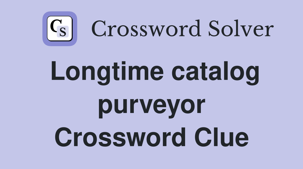 Longtime catalog purveyor Crossword Clue Answers Crossword Solver